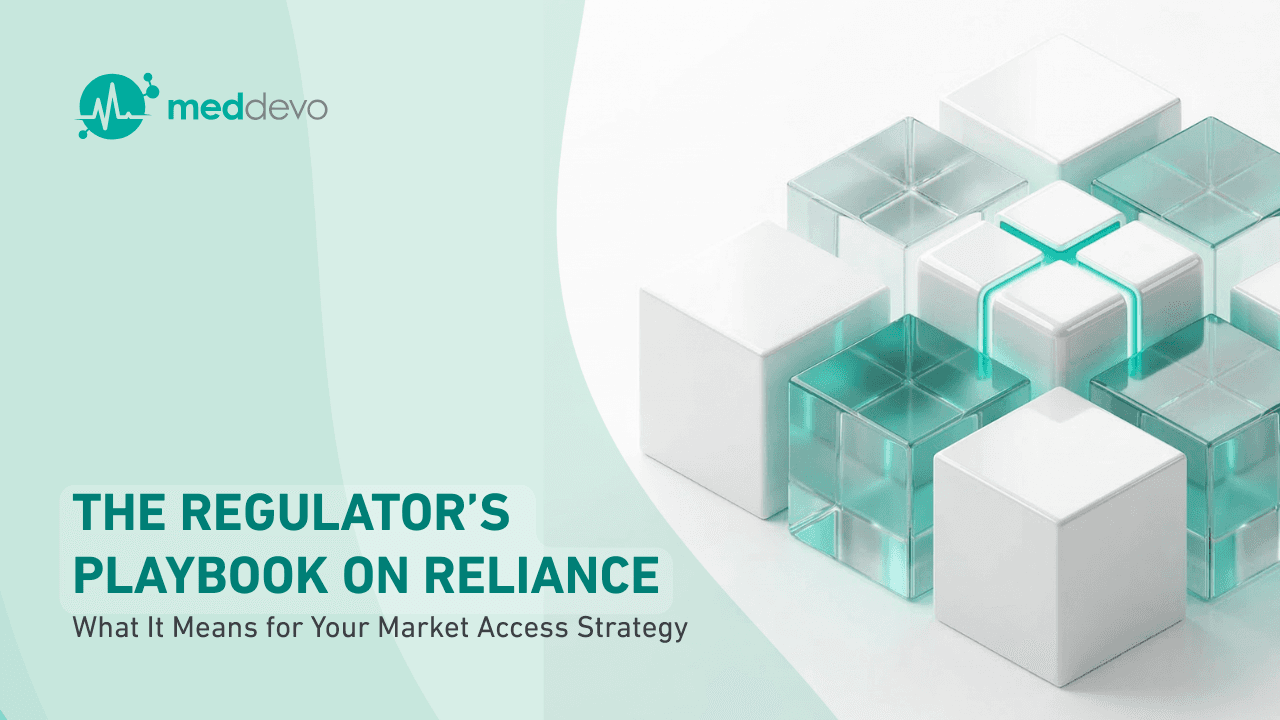 The Regulator’s Playbook on Reliance: What It Means for Your Market Access Strategy
